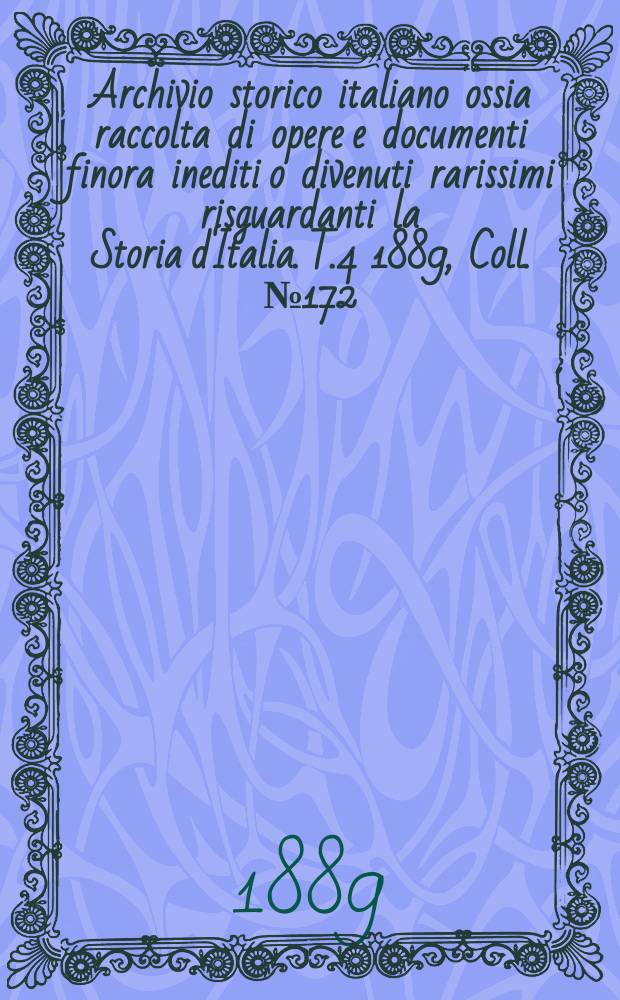 Archivio storico italiano ossia raccolta di opere e documenti finora inediti o divenuti rarissimi risguardanti la Storia d'Italia. T.4 1889, Coll.№172