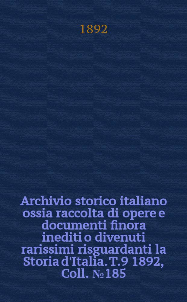 Archivio storico italiano ossia raccolta di opere e documenti finora inediti o divenuti rarissimi risguardanti la Storia d'Italia. T.9 1892, Coll.№185