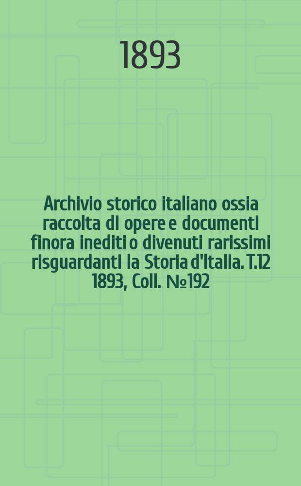 Archivio storico italiano ossia raccolta di opere e documenti finora inediti o divenuti rarissimi risguardanti la Storia d'Italia. T.12 1893, Coll.№192