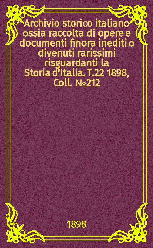 Archivio storico italiano ossia raccolta di opere e documenti finora inediti o divenuti rarissimi risguardanti la Storia d'Italia. T.22 1898, Coll.№212