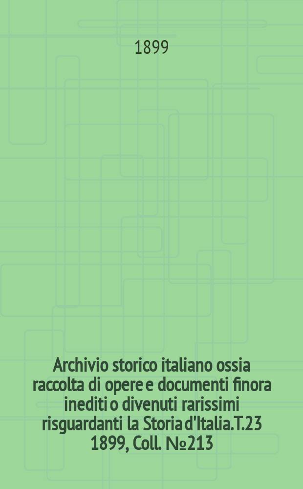 Archivio storico italiano ossia raccolta di opere e documenti finora inediti o divenuti rarissimi risguardanti la Storia d'Italia. T.23 1899, Coll.№213