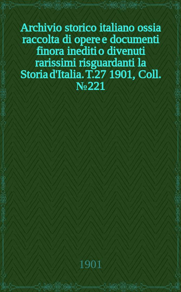 Archivio storico italiano ossia raccolta di opere e documenti finora inediti o divenuti rarissimi risguardanti la Storia d'Italia. T.27 1901, Coll.№221