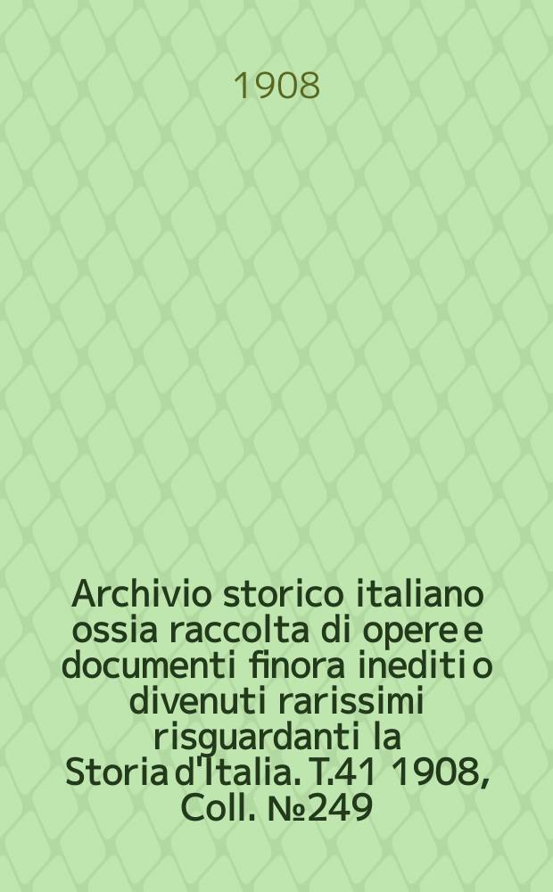Archivio storico italiano ossia raccolta di opere e documenti finora inediti o divenuti rarissimi risguardanti la Storia d'Italia. T.41 1908, Coll.№249