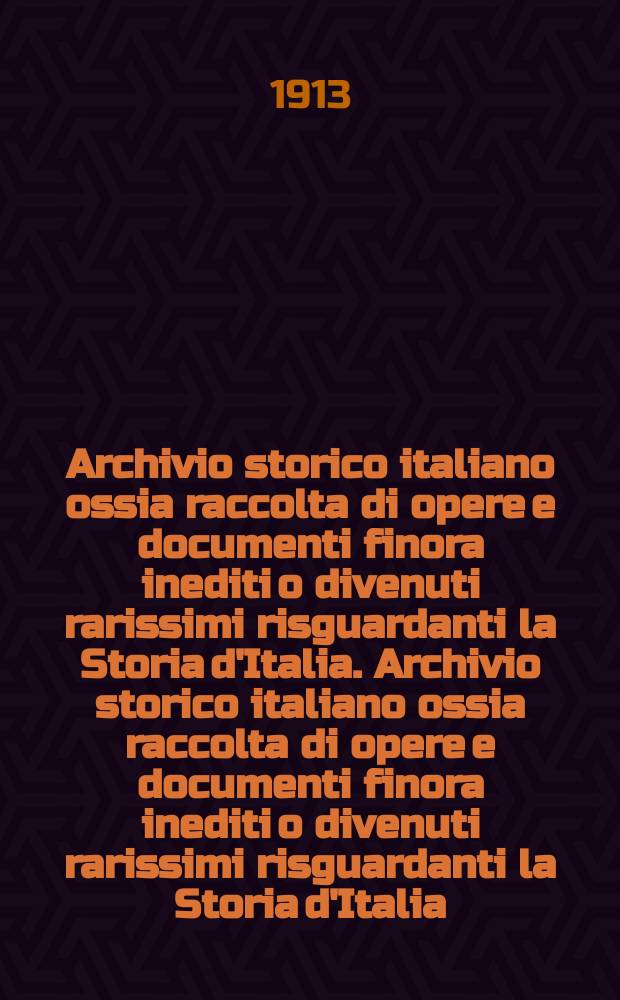 Archivio storico italiano ossia raccolta di opere e documenti finora inediti o divenuti rarissimi risguardanti la Storia d'Italia. Archivio storico italiano ossia raccolta di opere e documenti finora inediti o divenuti rarissimi risguardanti la Storia d'Italia