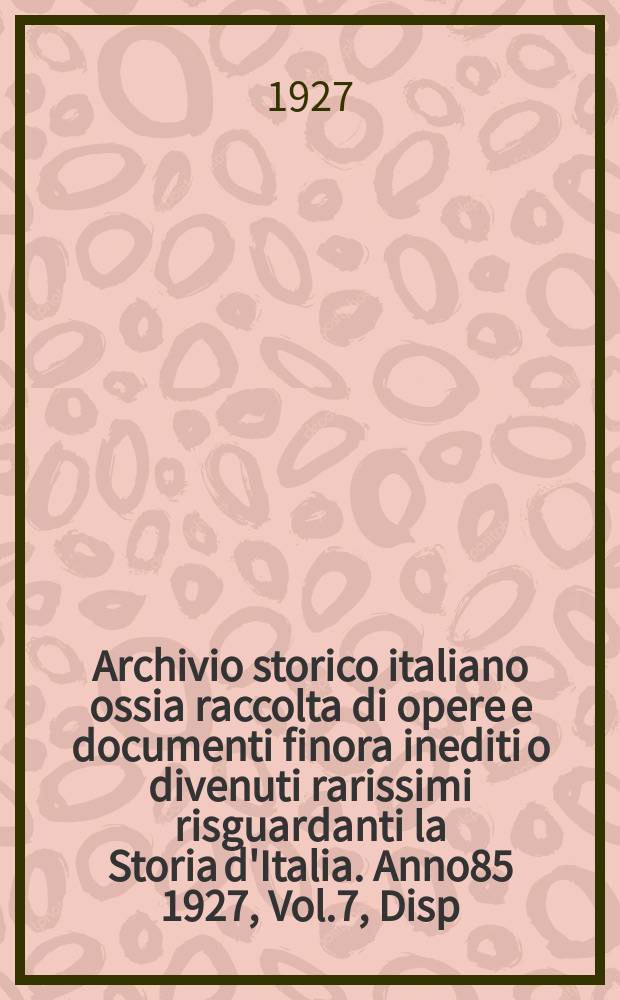 Archivio storico italiano ossia raccolta di opere e documenti finora inediti o divenuti rarissimi risguardanti la Storia d'Italia. Anno85 1927, Vol.7, Disp.2(Coll.№322)