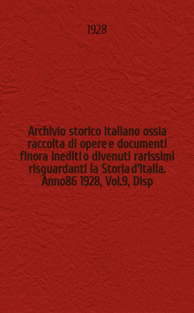 Archivio storico italiano ossia raccolta di opere e documenti finora inediti o divenuti rarissimi risguardanti la Storia d'Italia. Anno86 1928, Vol.9, Disp.1(Coll.№325)