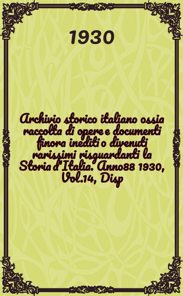 Archivio storico italiano ossia raccolta di opere e documenti finora inediti o divenuti rarissimi risguardanti la Storia d'Italia. Anno88 1930, Vol.14, Disp.4(Coll.№336)