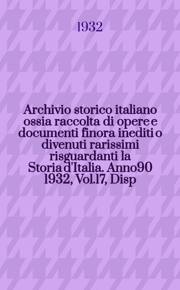 Archivio storico italiano ossia raccolta di opere e documenti finora inediti o divenuti rarissimi risguardanti la Storia d'Italia. Anno90 1932, Vol.17, Disp.2(Coll.№342)