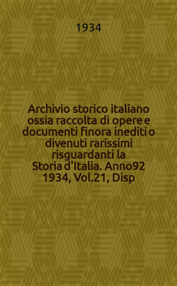 Archivio storico italiano ossia raccolta di opere e documenti finora inediti o divenuti rarissimi risguardanti la Storia d'Italia. Anno92 1934, Vol.21, Disp.2(Coll.№350)