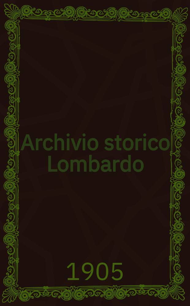 Archivio storico Lombardo : Giorn. della Soc. stor. lombarda. Anno32 1905, Vol.3, Fasc.6