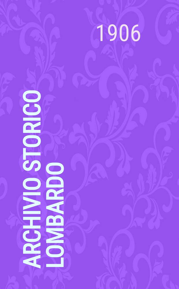 Archivio storico Lombardo : Giorn. della Soc. stor. lombarda. Anno33 1906, Vol.6, Fasc.11