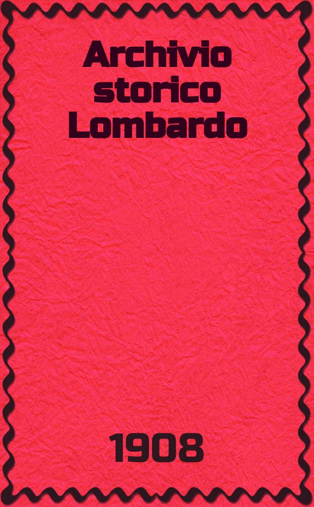 Archivio storico Lombardo : Giorn. della Soc. stor. lombarda. Anno35 1908, Vol.9, Fasc.17