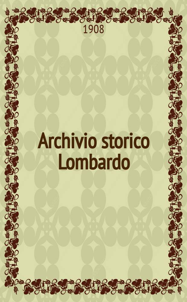 Archivio storico Lombardo : Giorn. della Soc. stor. lombarda. Anno35 1908, Vol.10, Fasc.20