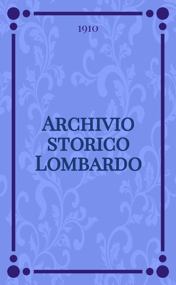 Archivio storico Lombardo : Giorn. della Soc. stor. lombarda. Anno37 1910, Vol.14, Fasc.28