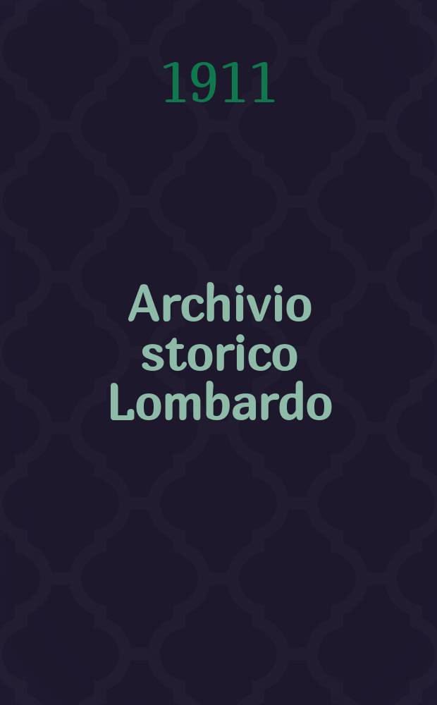 Archivio storico Lombardo : Giorn. della Soc. stor. lombarda. Anno38 1911, Vol.16, Fasc.32