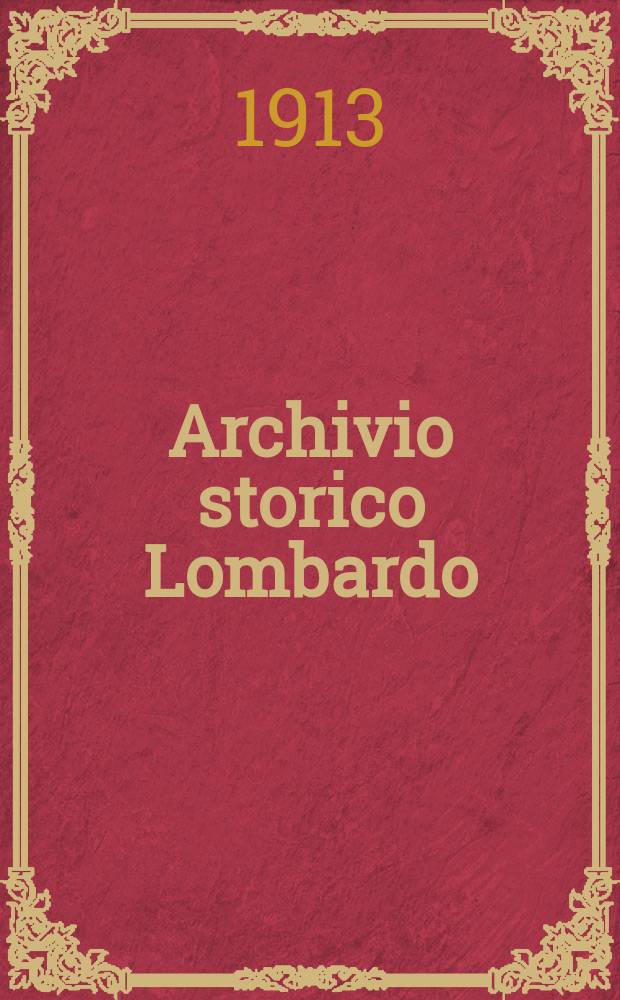 Archivio storico Lombardo : Giorn. della Soc. stor. lombarda. Anno40 1913, Vol.20, Fasc.39