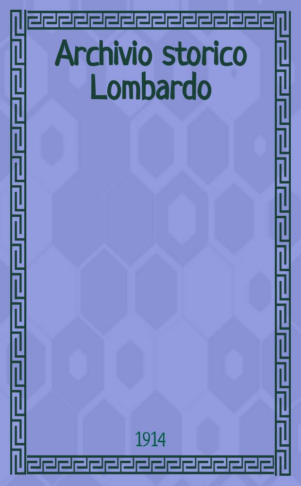 Archivio storico Lombardo : Giorn. della Soc. stor. lombarda. Anno41 1914, P.2, Fasc.4