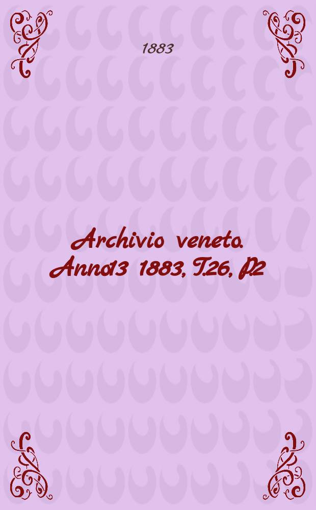 Archivio veneto. Anno13 1883, T.26, P.2(52)