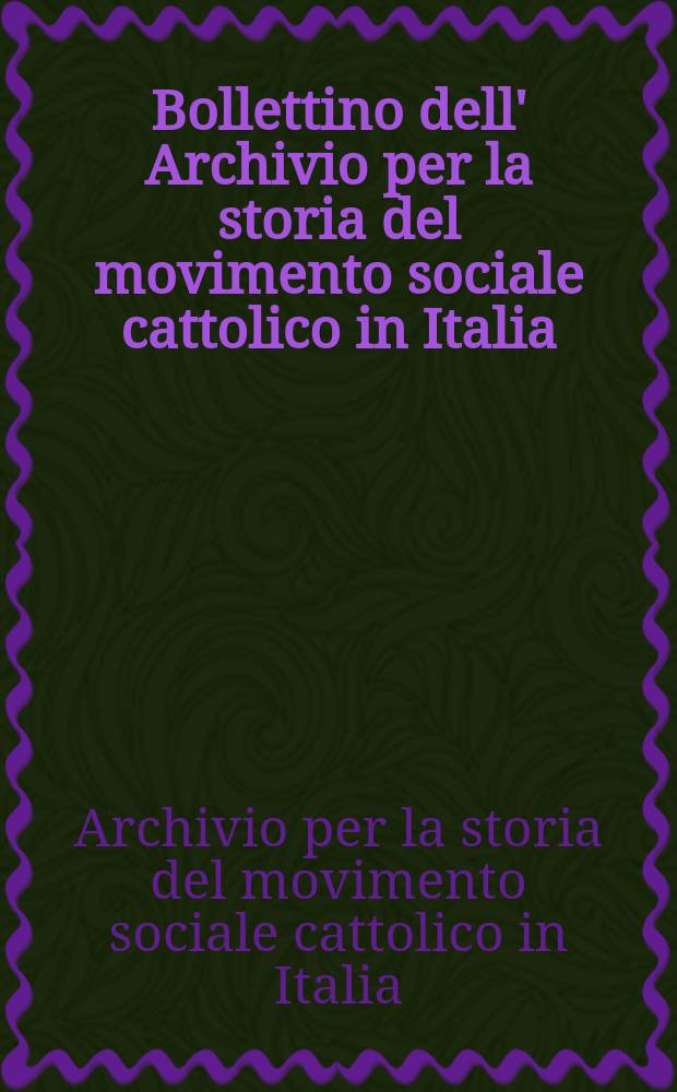 Bollettino dell' Archivio per la storia del movimento sociale cattolico in Italia