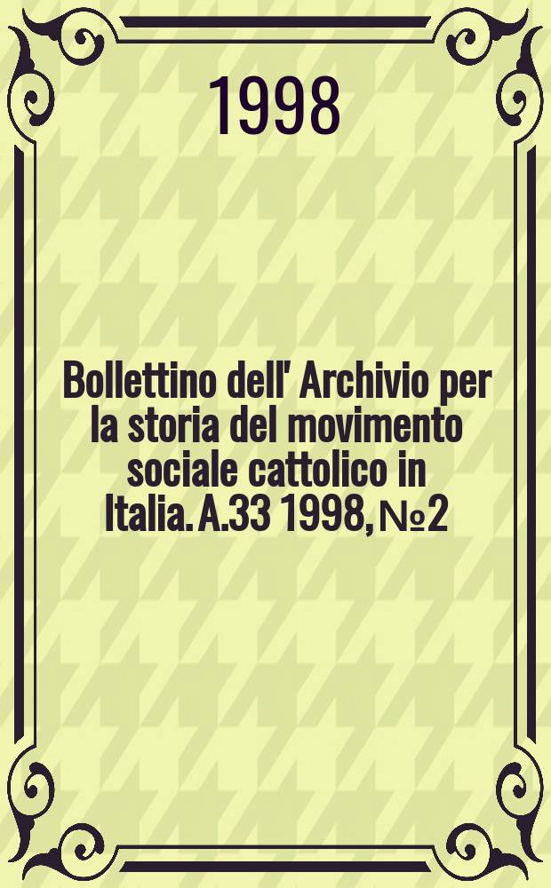 Bollettino dell' Archivio per la storia del movimento sociale cattolico in Italia. A.33 1998, №2 : Incontro di studio "Una memoria mancata Donne cattoliche nel' 900 italiano" (1997; Milano). Atti ...