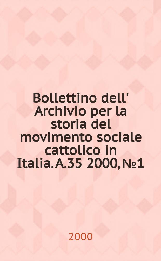 Bollettino dell' Archivio per la storia del movimento sociale cattolico in Italia. A.35 2000, №1