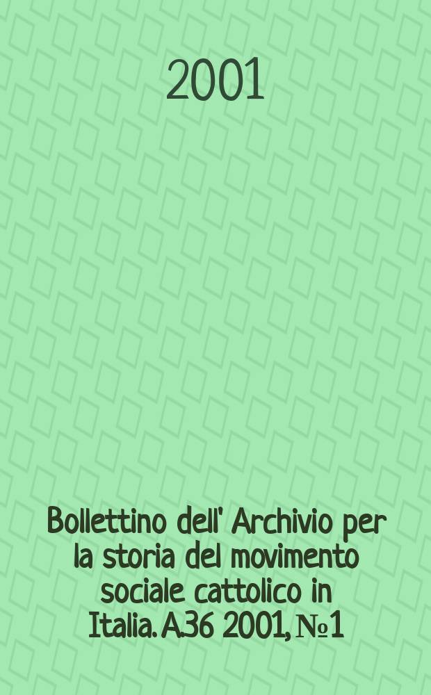 Bollettino dell' Archivio per la storia del movimento sociale cattolico in Italia. A.36 2001, №1