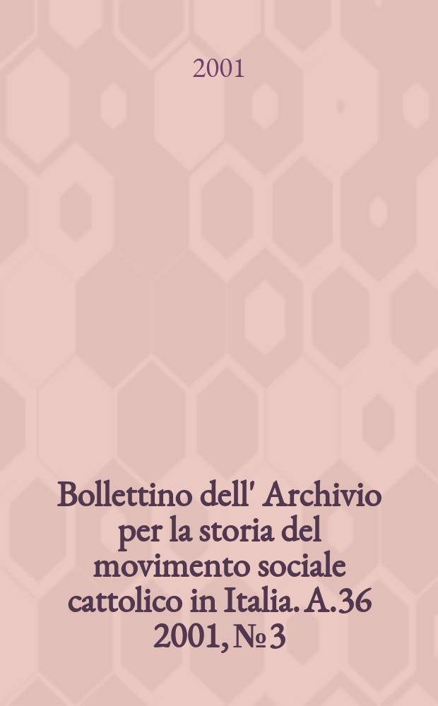 Bollettino dell' Archivio per la storia del movimento sociale cattolico in Italia. A.36 2001, №3