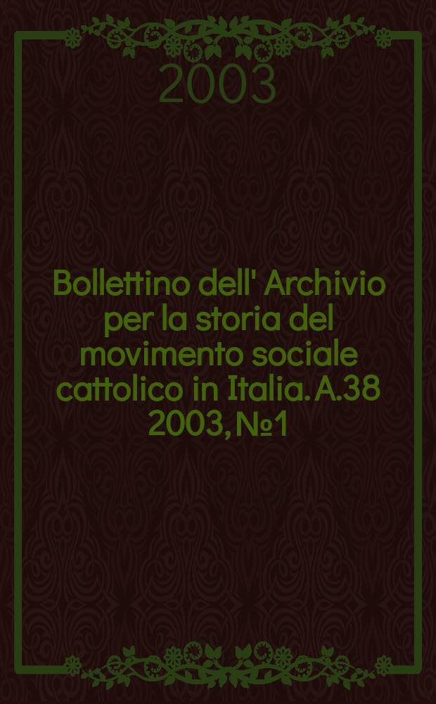 Bollettino dell' Archivio per la storia del movimento sociale cattolico in Italia. A.38 2003, №1