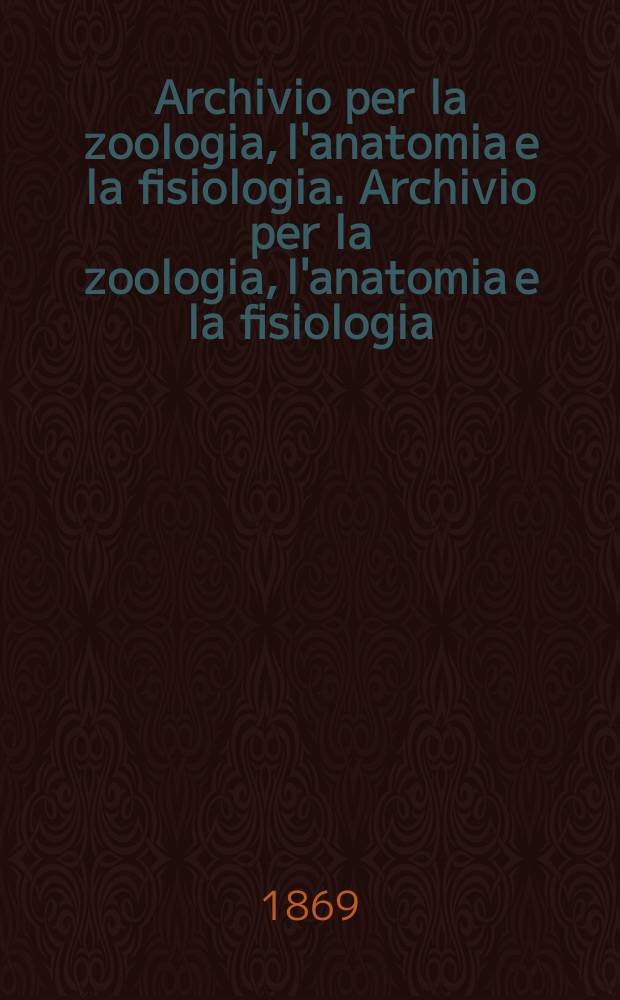 Archivio per la zoologia, l'anatomia e la fisiologia. Archivio per la zoologia, l'anatomia e la fisiologia