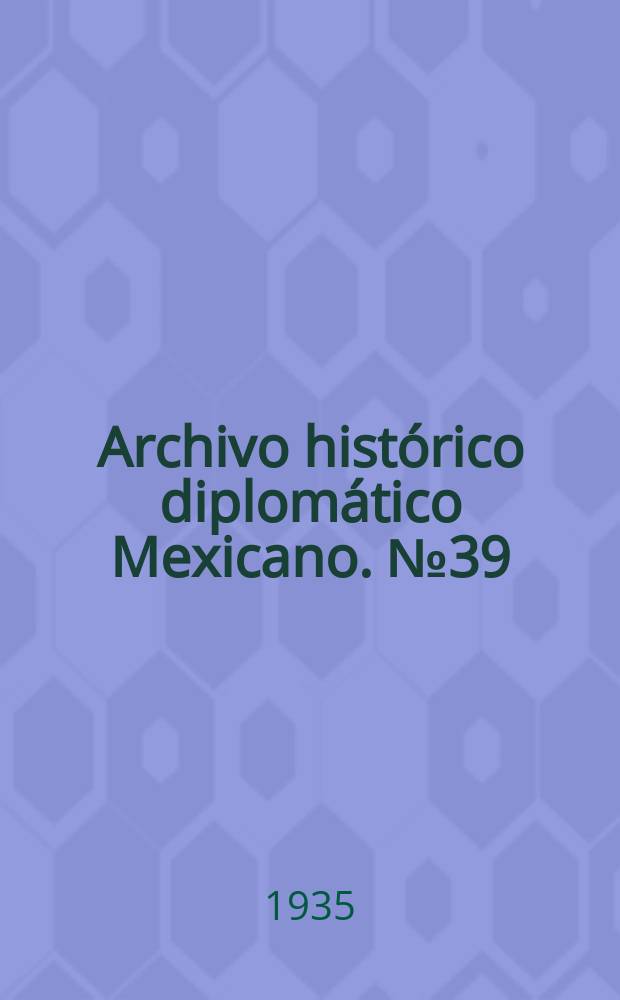 Archivo histórico diplomático Mexicano. №39 : Un siglo de relaciones internacionales de México (a través de los mensajes presidenciales)