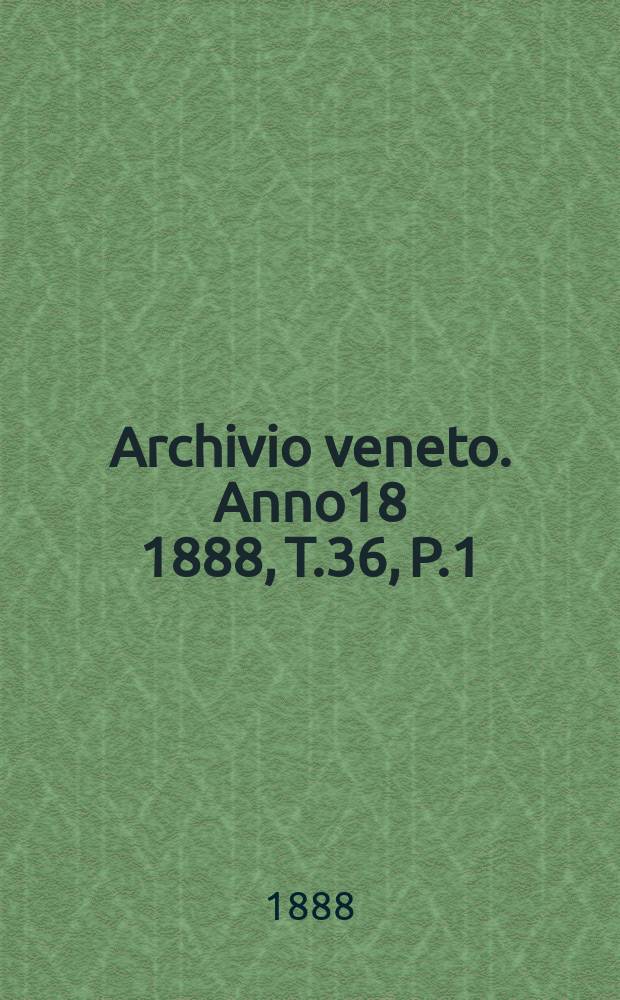 Archivio veneto. Anno18 1888, T.36, P.1(71)