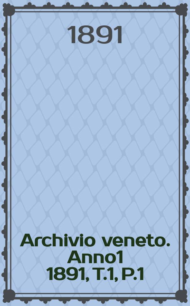 Archivio veneto. Anno1 1891, T.1, P.1