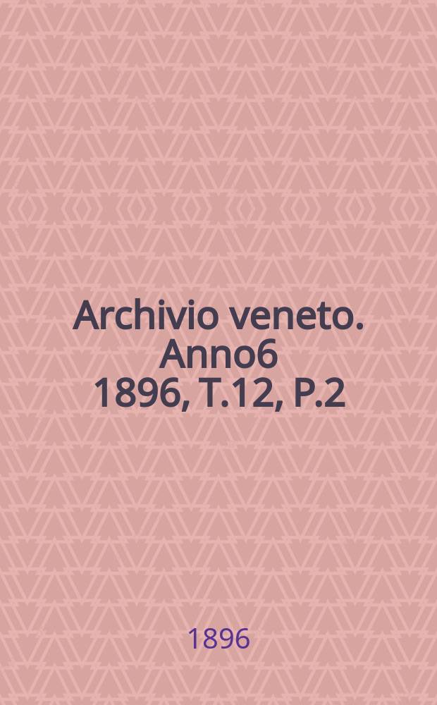 Archivio veneto. Anno6 1896, T.12, P.2(24)