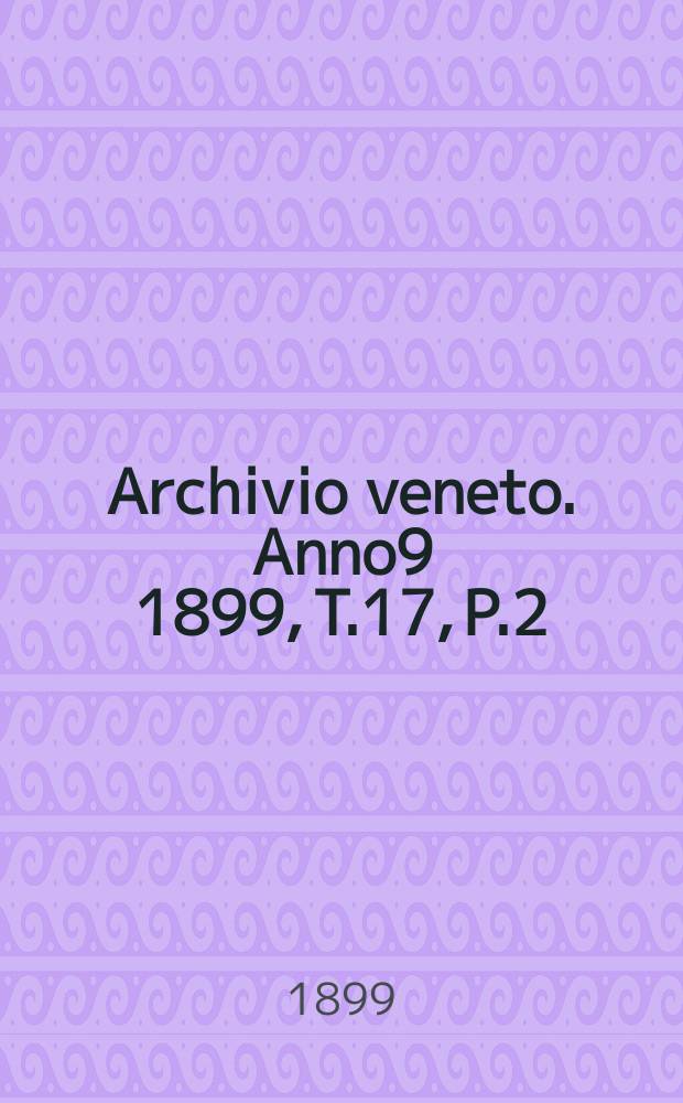 Archivio veneto. Anno9 1899, T.17, P.2(34)