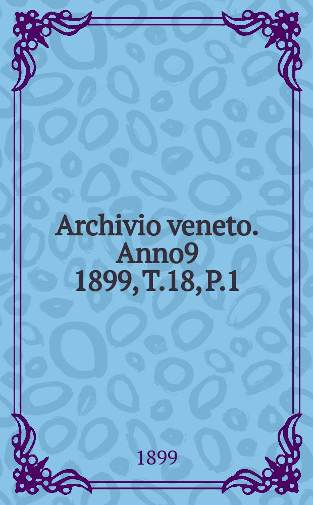 Archivio veneto. Anno9 1899, T.18, P.1(35)