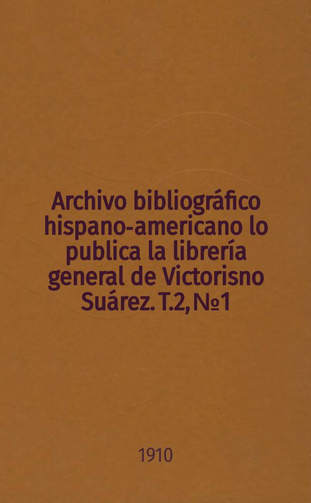 Archivo bibliográfico hispano-americano lo publica la librería general de Victorisno Suárez. T.2, №1