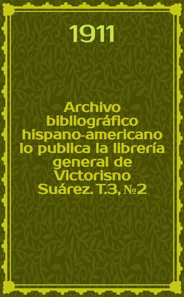 Archivo bibliográfico hispano-americano lo publica la librería general de Victorisno Suárez. T.3, №2