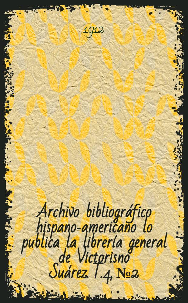 Archivo bibliográfico hispano-americano lo publica la librería general de Victorisno Suárez. T.4, №2