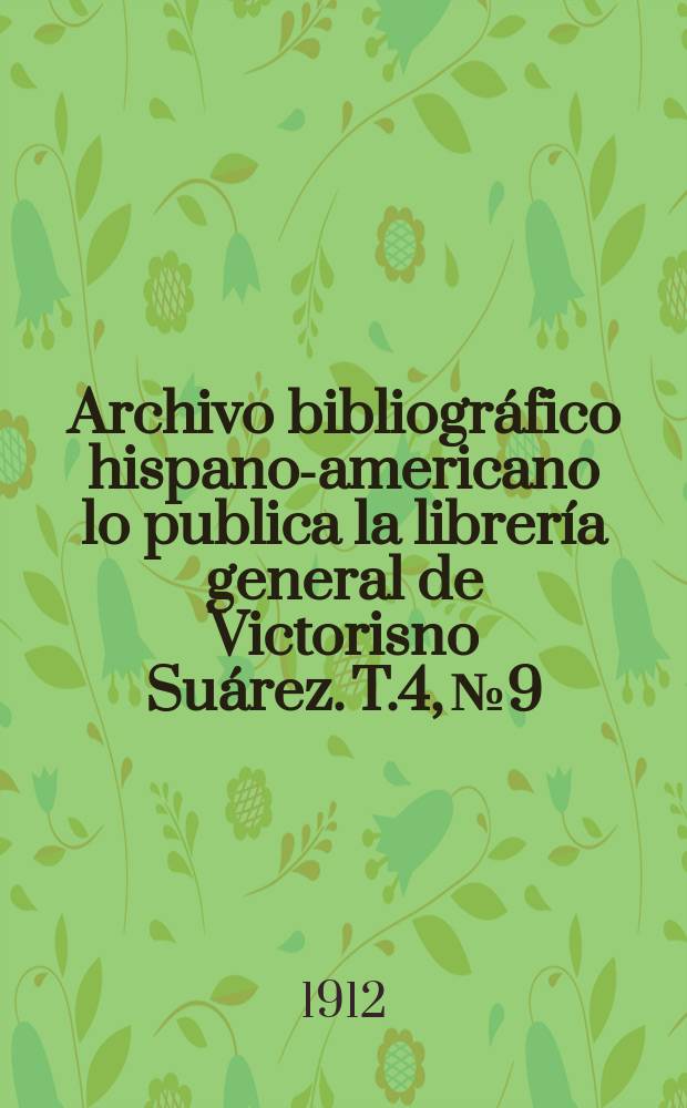 Archivo bibliográfico hispano-americano lo publica la librería general de Victorisno Suárez. T.4, №9