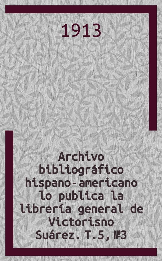 Archivo bibliográfico hispano-americano lo publica la librería general de Victorisno Suárez. T.5, №3