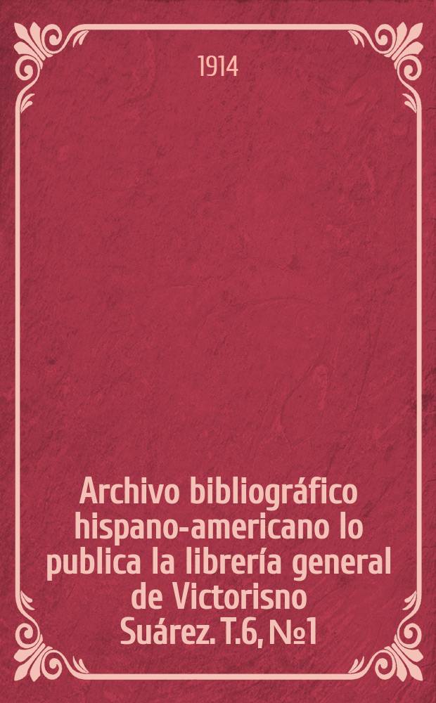 Archivo bibliográfico hispano-americano lo publica la librería general de Victorisno Suárez. T.6, №1/2