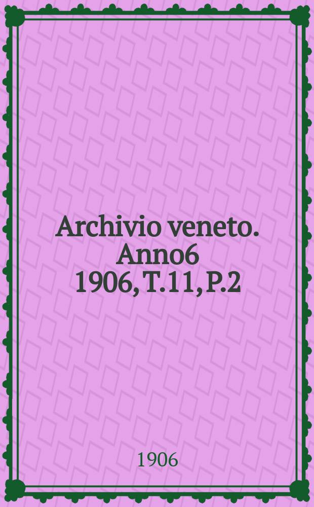 Archivio veneto. Anno6 1906, T.11, P.2(62)