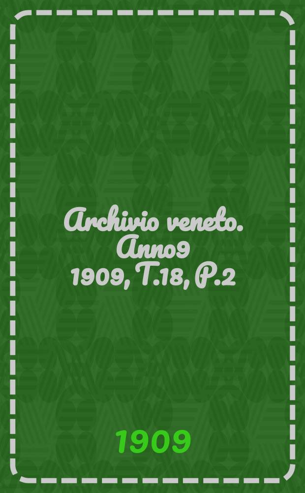 Archivio veneto. Anno9 1909, T.18, P.2(76)