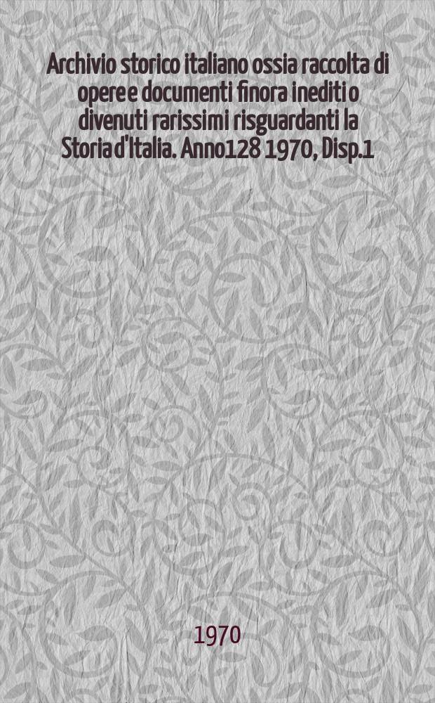 Archivio storico italiano ossia raccolta di opere e documenti finora inediti o divenuti rarissimi risguardanti la Storia d'Italia. Anno128 1970, Disp.1(465)