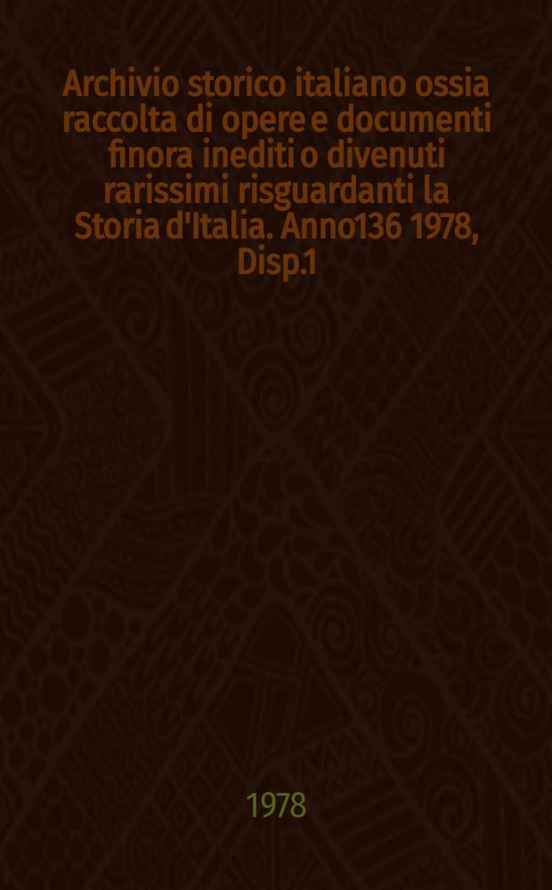Archivio storico italiano ossia raccolta di opere e documenti finora inediti o divenuti rarissimi risguardanti la Storia d'Italia. Anno136 1978, Disp.1/2(495/496)