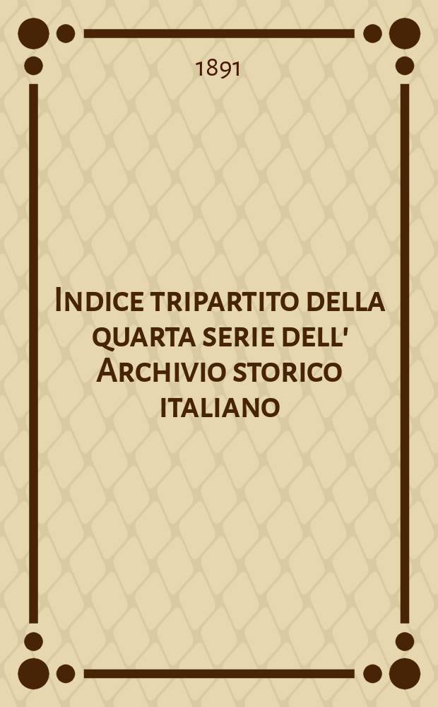 Indice tripartito della quarta serie dell' Archivio storico italiano (Volumi, venti - Anni 1878-1887)