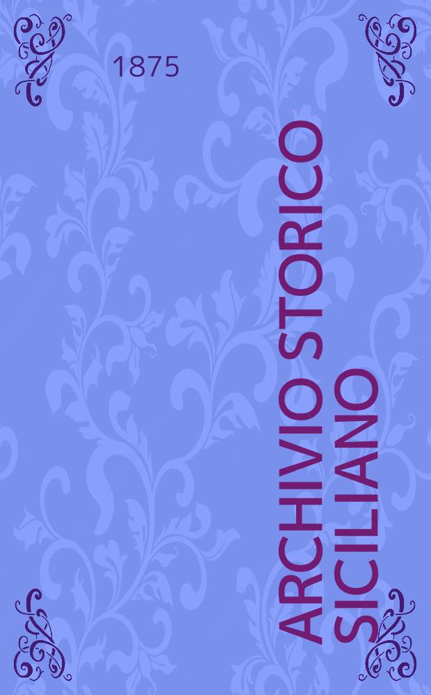 Archivio storico siciliano : Pubblicazione periodica per cura della Scuola di paleografia di Palermo. Anno3 : 1876