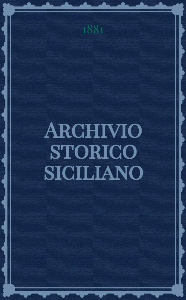Archivio storico siciliano : Pubblicazione periodica per cura della Scuola di paleografia di Palermo. Anno6 1881, fasc.1/2