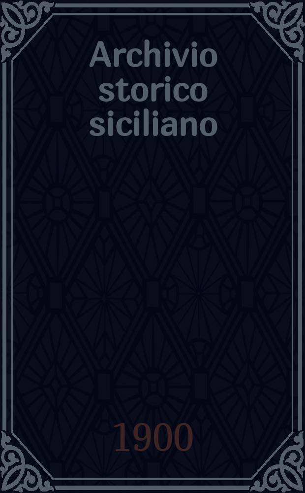 Archivio storico siciliano : Pubblicazione periodica per cura della Scuola di paleografia di Palermo. Anno25 1900, fasc.1/2