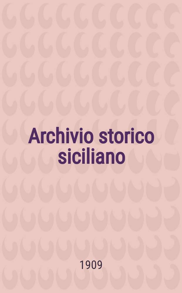 Archivio storico siciliano : Pubblicazione periodica per cura della Scuola di paleografia di Palermo. Anno33 1909, fasc.3